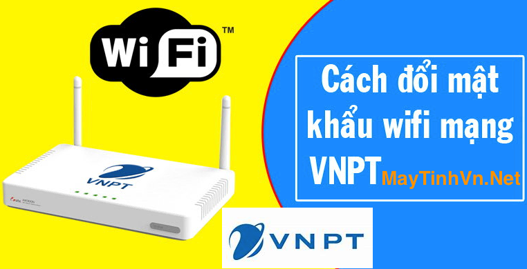 Cách đổi mật khẩu wifi, pass wifi VNPT ngay trên điện thoại, máy tính